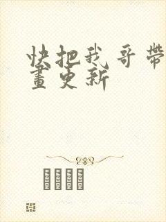 快把我哥带走漫画更新