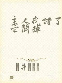主人我错了请把它关掉