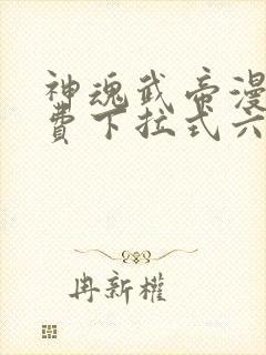 神魂武帝漫画免费下拉式六漫画6漫画六漫画