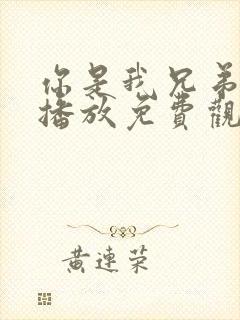 你是我兄弟在线播放免费观看全集高清