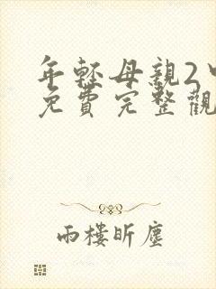 年轻母亲2中字免费完整观看