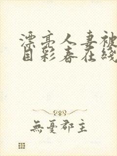 漂亮人妻被强夏目彩春在线