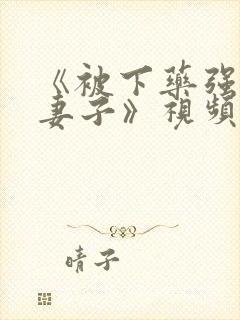 《被下药强辱的妻子》视频在线观看