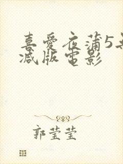 喜爱夜蒲5无删减版电影