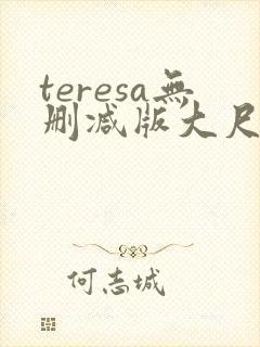teresa无删减版大尺度电影