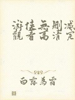 游侠无删减在线观看高清完整版免费