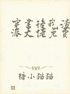 穿书后我渣了反派大佬免费