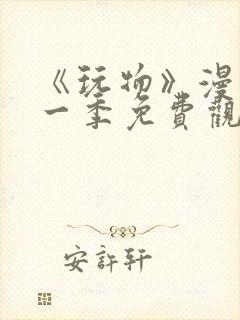 《玩物》漫画第一季免费观看全集
