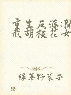 重生反派:开局截胡校花女主无删减全文封面