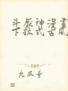 斗厌神漫画免费下拉式古风漫画网