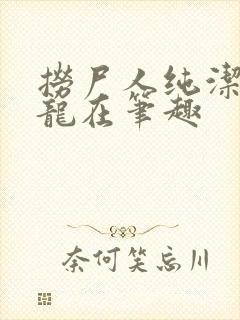 捞尸人纯洁滴小龙在笔趣