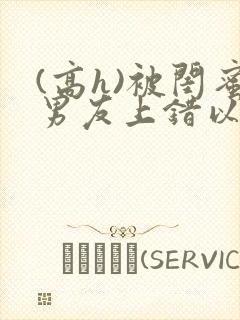(高h)被闺蜜男友上错以后三两豆