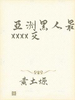 亚洲黑人最猛性xxxx交