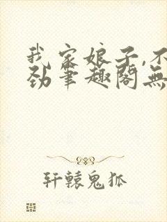我家娘子,不对劲笔趣阁无弹窗