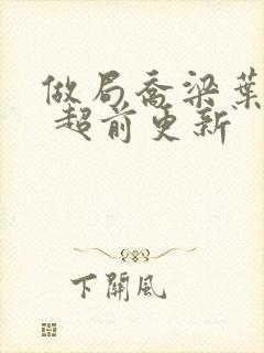 做局乔梁叶心仪 超前更新