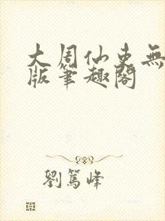 大周仙吏无删减版笔趣阁
