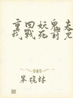 重回妖鬼夫君为我战死前免费阅读