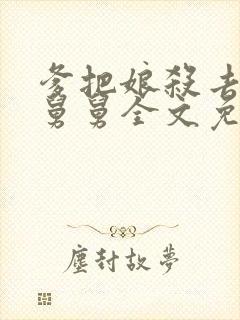 爹把娘杀去投靠舅舅全文免费阅读