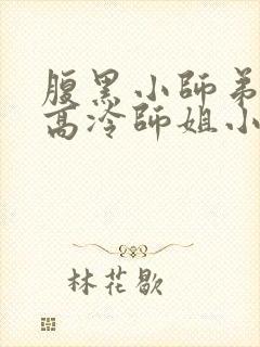 腹黑小师弟囚禁高冷师姐小说