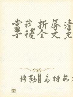 当我折辱清冷公子后全文免费阅读笔趣阁