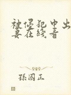 被侵犯中出的人妻在线看