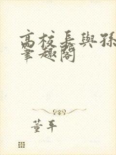 高校长与孙倩无笔趣阁