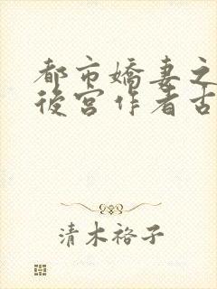 都市娇妻之美女后宫作者古天舒