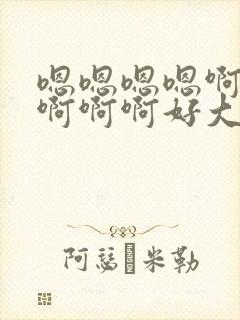 嗯嗯嗯嗯啊啊啊啊啊啊好大