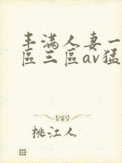 丰满人妻一区二区三区av猛交