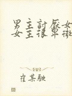 男主讨厌女主,女主很卑微