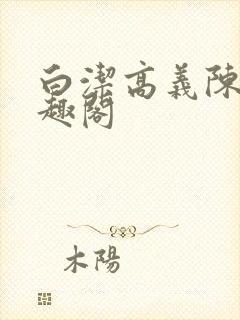 白洁高义陈三笔趣阁