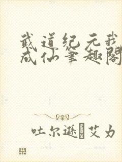 武道纪元我百世成仙笔趣阁