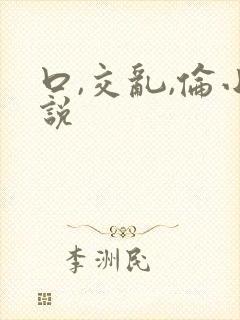 口,交乱,伦小说