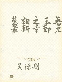 万相之王无弹窗最新章节免费阅读