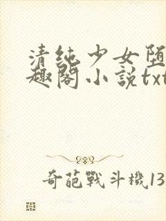 清纯少女堕落笔趣阁小说txt