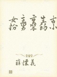 女主重生古代女扮男装的小说推荐