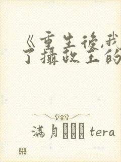 《重生后,我成了摄政王的掌心娇》