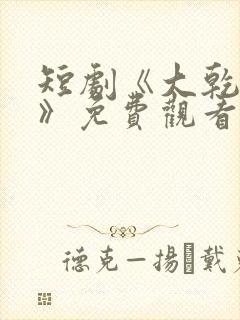 短剧《大乾憨婿》免费观看