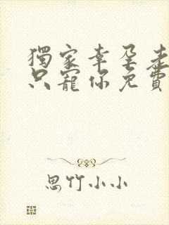 独家幸孕老婆我只宠你免费全文阅读