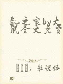 乱之家by大老鼠全文免费阅读笔趣阁最