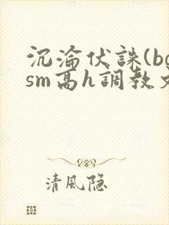 沉沦伏诛(bdsm高h调教文)