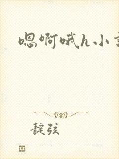 嗯啊哦h小说