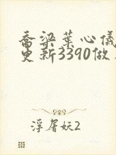 乔梁叶心仪超前更新3390做局