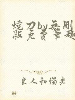 烧刀by无删减版免费笔趣阁封面
