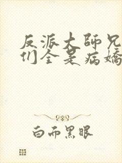 反派大师兄师妹们全是病娇免费看封面