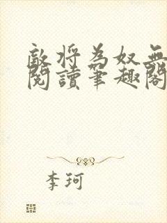 敌将为奴无删减阅读笔趣阁