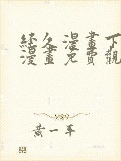 经久漫画下拉式漫画免费观看快看