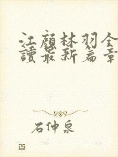 江颜林羽全文阅读最新篇章