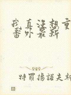 我真没想重生啊番外最新