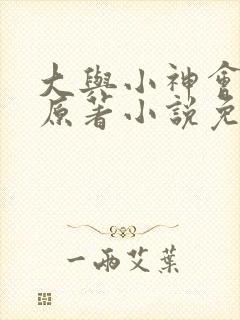 大与小神会17原著小说免费阅读